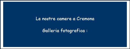 Le nostre camere a Cremona: Galleria fotografica